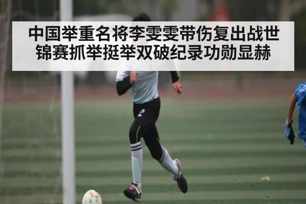 中国举重名将李雯雯带伤复出战世锦赛抓举挺举双破纪录功勋显赫